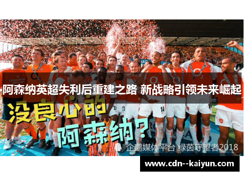 阿森纳英超失利后重建之路 新战略引领未来崛起
