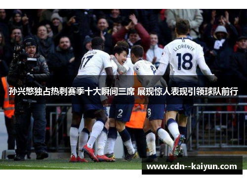 孙兴慜独占热刺赛季十大瞬间三席 展现惊人表现引领球队前行