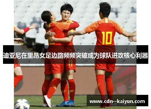 迪亚尼在里昂女足边路频频突破成为球队进攻核心利器