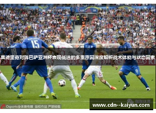 莫德里奇对阵巴萨亚洲杯表现低迷的多重原因深度解析战术体能与状态因素